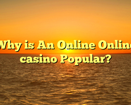 Why is An Online Online casino Popular?