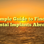 A simple Guide to Finding Dental Implants Abroad