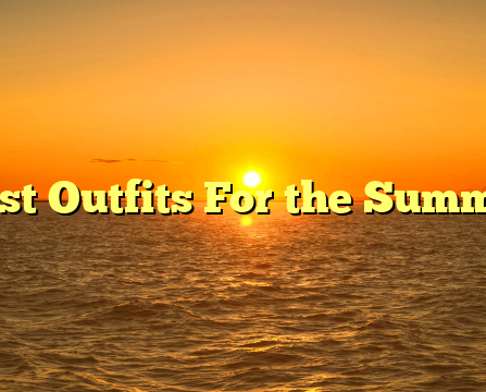 Best Outfits For the Summer