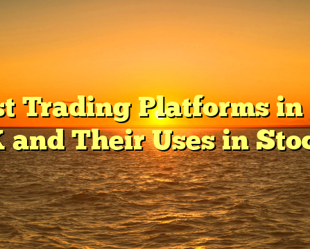 Best Trading Platforms in the UK and Their Uses in Stocks