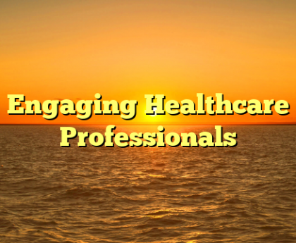 Engaging Healthcare Professionals