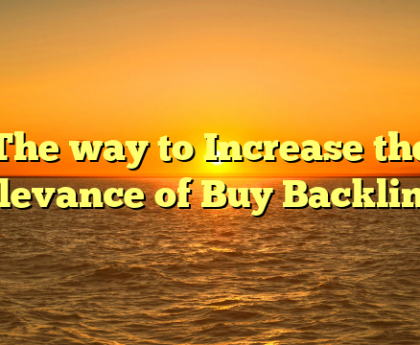 The way to Increase the Relevance of Buy Backlinks