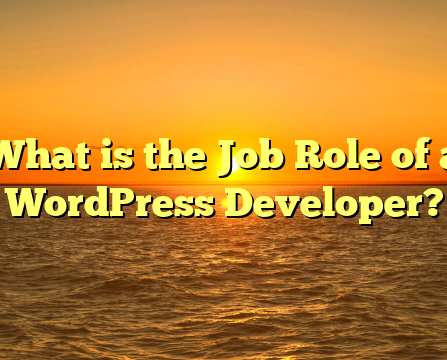 What is the Job Role of a WordPress Developer?