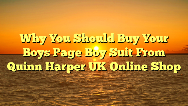 Why You Should Buy Your Boys Page Boy Suit From Quinn Harper UK Online Shop