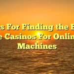 Tips For Finding the Best Online Casinos For Online Slot Machines